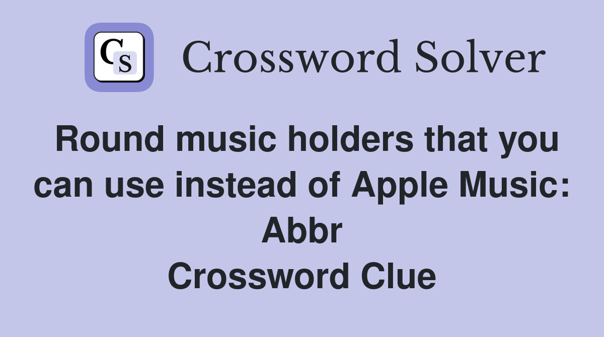 Round music holders that you can use instead of Apple Music Abbr. Crossword Clue Answers